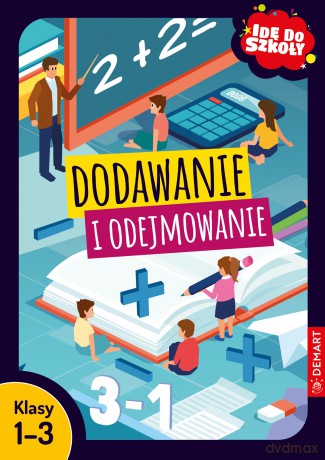 Dodawanie i odejmowanie. Klasy 1-3. Idę do szkoły - Monika Wiligórska [KSIĄŻKA]