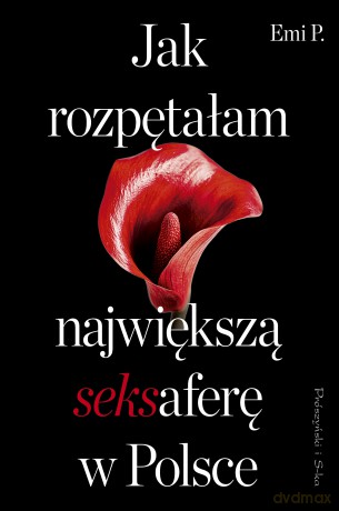Jak rozpętałam największą seksaferę w Polsce - Emi P. [KSIĄŻKA]