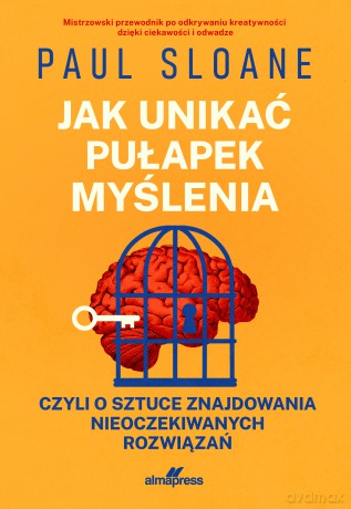 Jak unikać pułapek myślenia. czyli o sztuce znajdowania nieoczekiwanych rozwiązań - Paul Sloane [KSIĄŻKA]