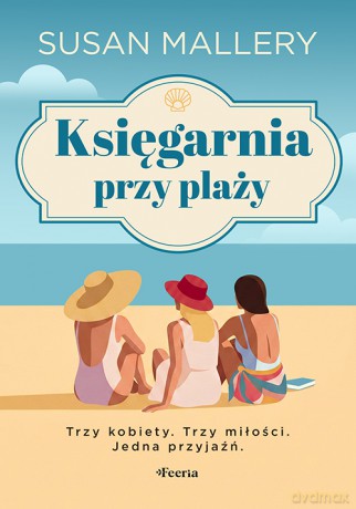 Księgarnia przy plaży. Trzy kobiety. Trzy miłości. Jedna przyjaźń - Mallery Susan [KSIĄŻKA]