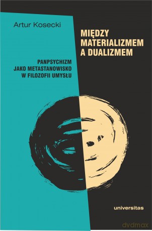 Między materializmem a dualizmem: panpsychizm jako metastanowisko w filozofii umysłu - Artur Kosecki [KSIĄŻKA]