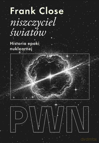 Niszczyciel światów. Historia epoki nuklearnej - Frank Close [KSIĄŻKA]