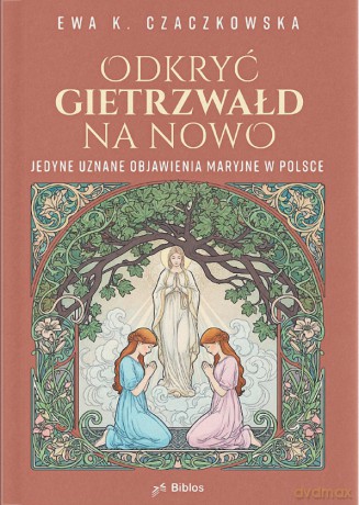 Odkryć Gietrzwałd na nowo. Jedyne uznane objawienia maryjne w Polsce - Ewa Czaczkowska [KSIĄŻKA]