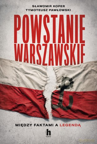 Powstanie Warszawskie. Między faktami a legendą - Sławomir Koper, Tymoteusz Pawłowski [KSIĄŻKA]