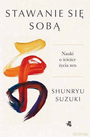 Stawanie się sobą. Nauki o ścieżce życia zen - Shunryu Suzuki [KSIĄŻKA]
