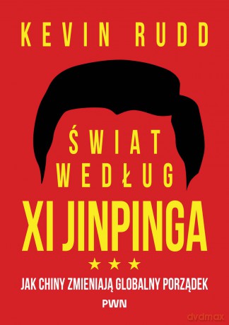 Świat według Xi Jinpinga. Jak Chiny zmieniają globalny porządek - Kevin Rudd [KSIĄŻKA]