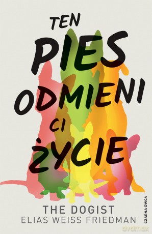 Ten pies odmieni ci życie - Elias Weiss Friedman, Ben Greenman [KSIĄŻKA]