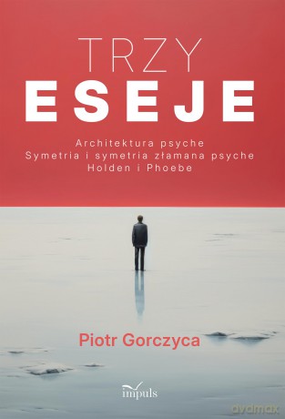 Trzy eseje Architektura psyche Symetria i symetria złamana psyche Holden i Phoebe - Piotr Gorczyca [KSIĄŻKA]