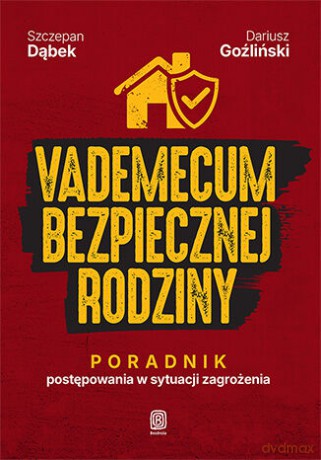 Vademecum bezpiecznej rodziny. Poradnik postępowania w sytuacji zagrożenia - Szczepan Dąbek, Dariusz Goźliński [KSIĄŻKA]
