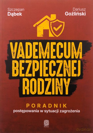 Vademecum bezpiecznej rodziny. Poradnik postępowania w sytuacji zagrożenia - Szczepan Dąbek, Dariusz Goźliński [KSIĄŻKA]
