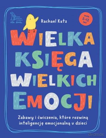 Wielka księga wielkich emocji. Zabawy i ćwiczenia, które rozwiną inteligencję emocjonalną u dzieci - Rachael Katz [KSIĄŻKA]