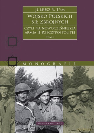 Wojsko Polskich Sił Zbrojnych czyli najnowocześniejsza armia II Rzeczypospolitej (Tom 1) - Juliusz S. Tym [KSIĄŻKA]