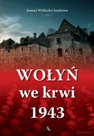 Wołyń we krwi 1943 - Joanna Wieliczka-Szarkowa [KSIĄŻKA]