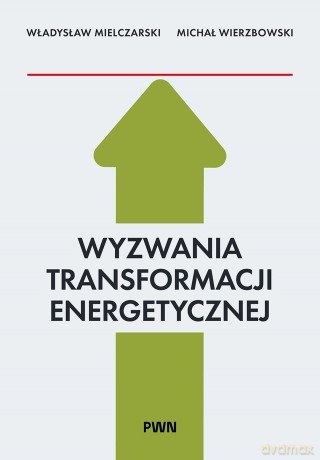 Wyzwania Transformacji Energetycznej - Władysław Mielczarski, Michał Wierzbowski [KSIĄŻKA]