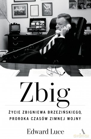 Zbig. Życie Zbigniewa Brzezińskiego proroka czasów zimnej wojny - Edward Luce [KSIĄŻKA]