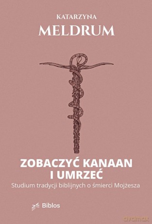 Zobaczyć Kanaan i umrzeć. Studium tradycji biblijnych o śmierci Mojżesza - Katarzyna Meldrum [KSIĄŻKA]