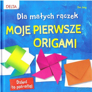 Moje pierwsze origami. Dla małych rączek - Jung Ilse [KSIĄŻKA]