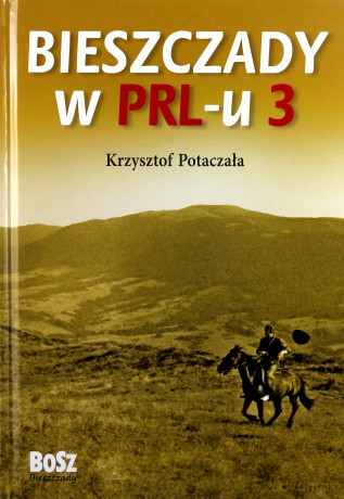 Bieszczady w PRL-u 3 - Potaczała Krzysztof [KSIĄŻKA]