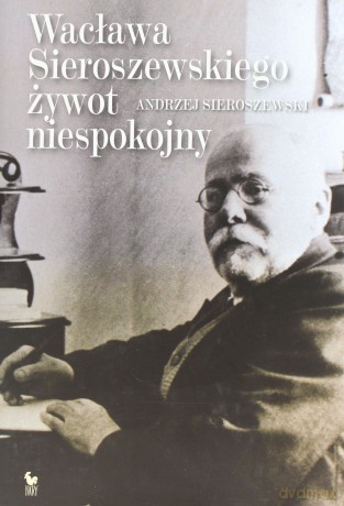 Wacław Sieroszewski. Biografia - Sieroszewski Andrzej [KSIĄŻKA]