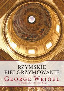 Rzymskie pielgrzymowanie - Weigel George [KSIĄŻKA]