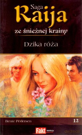 Raija. Saga ze śnieżnej krainy. Tom 12. Dzika róża - Bente Pedersen [KSIĄŻKA]