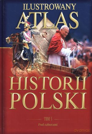 Ilustrowany atlas historii Polski. Tom 3. Pod zaborami [KSIĄŻKA]