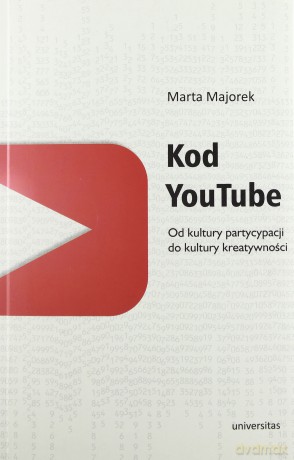 Kod YouTube. Od kultury partycypacji do kultury kreatywności - Marta Majorek [KSIĄŻKA]