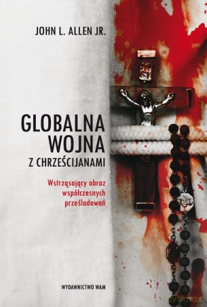 Globalna wojna z chrześcijanami - John L. Allen Jr [KSIĄŻKA]