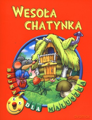 Wesoła chatynka. Bajka dla maluszka [KSIĄŻKA]
