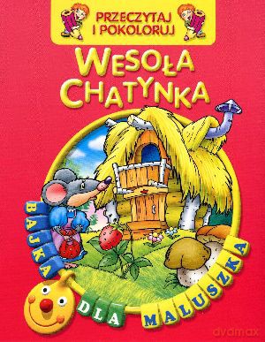 Wesoła chatynka. Przeczytaj i pokoloruj. Bajka dla maluszka [KSIĄŻKA]
