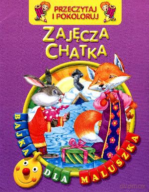 Zajęcza chatka. Przeczytaj i pokoloruj. Bajka dla maluszka [KSIĄŻKA]