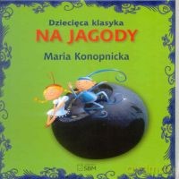 Dziecięca klasyka. Na jagody - Maria Konopnicka [KSIĄŻKA]