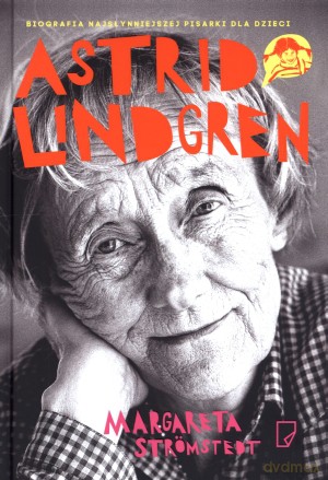 Astrid Lindgren. Opowieść o życiu i twórczości - Margareta Stromstedt [KSIĄŻKA]