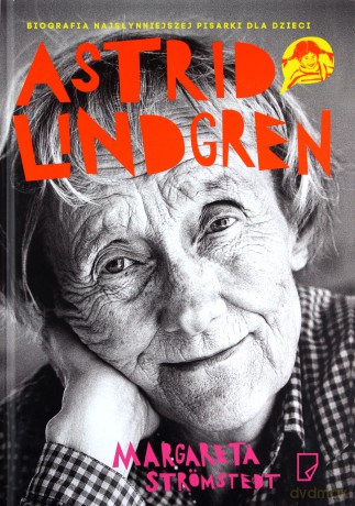 Astrid Lindgren. Opowieść o życiu i twórczości - Margareta Stromstedt [KSIĄŻKA]