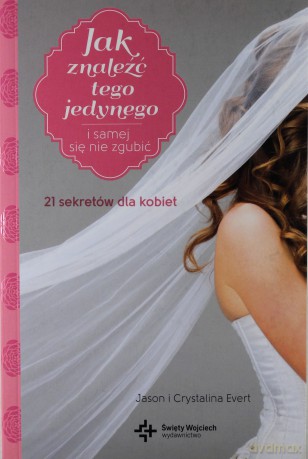 Jak znaleźć tego jedynego i samej się nie zgubić - Jason Evert, Crystalina Evert [KSIĄŻKA]