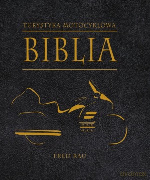 Biblia turystyki motocyklowej - Fred Rau [KSIĄŻKA]