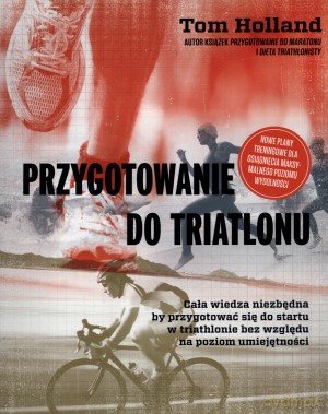 Przygotowanie do triatlonu - Tom Holland [KSIĄŻKA]
