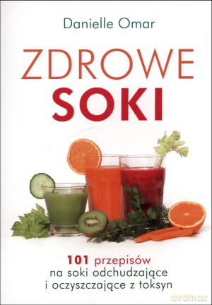 Zdrowe soki. 101 przepisów na soki odchudzające i oczyszczające - Danielle Omar [KSIĄŻKA]