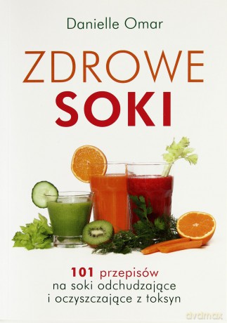 Zdrowe soki. 101 przepisów na soki odchudzające i oczyszczające - Danielle Omar [KSIĄŻKA]