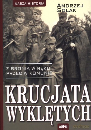 Krucjata wyklętych. Z bronią w ręku przeciw komunie - Andrzej Solak [KSIĄŻKA]