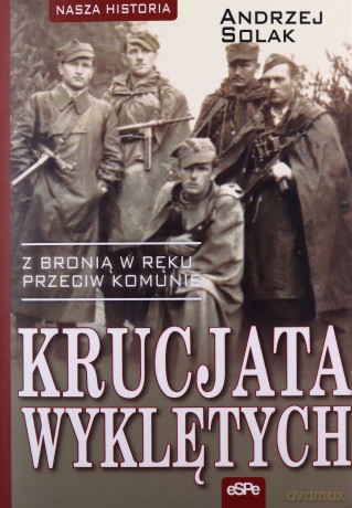 Krucjata wyklętych. Z bronią w ręku przeciw komunie - Andrzej Solak [KSIĄŻKA]