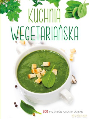 Kuchnia wegetariańska. 200 przepisów na dania jarskie [KSIĄŻKA]