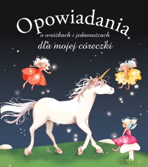 Opowiadania o wróżkach i jednorożcach dla mojej córeczki - Olivier Dupin [KSIĄŻKA]