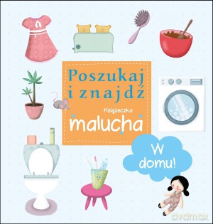 W domu! Poszukaj i znajdź. Książeczka malucha [KSIĄŻKA]