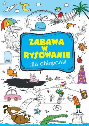 Zabawa w rysowanie dla chłopców [KSIĄŻKA]