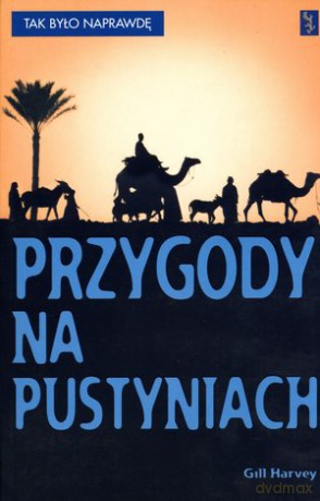 Przygody na pustyniach. Tak było naprawdę - Gill Harvey [KSIĄŻKA]