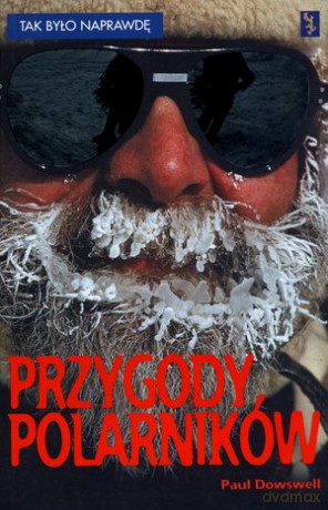 Przygody polarników. Tak było naprawdę - Paul Dowswell [KSIĄŻKA]