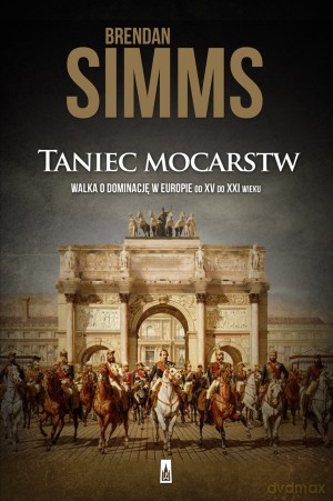 Taniec mocarstw. Walka o dominację w Europie - Brendan Simms [KSIĄŻKA]