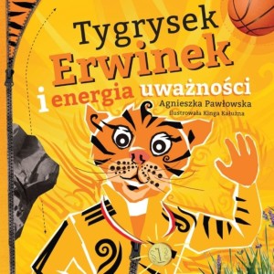 Tygrysek Erwinek i energia uważności - Agnieszka Pawłowska [KSIĄŻKA]