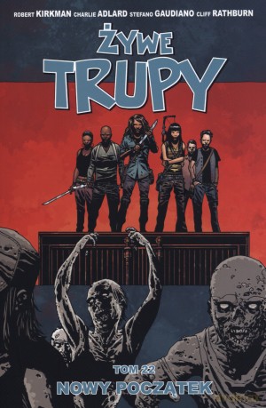 Żywe trupy. Tom 22. Nowy początek - Robert Kirkman, Charlie Adlard, Cliff Rathburn, Stefano Gaudiano [KSIĄŻKA]